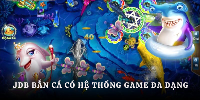 JDB bắn cá có hệ thống game đa dạng