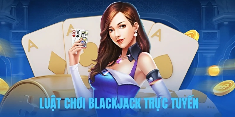 Luật chơi blackjack trực tuyến